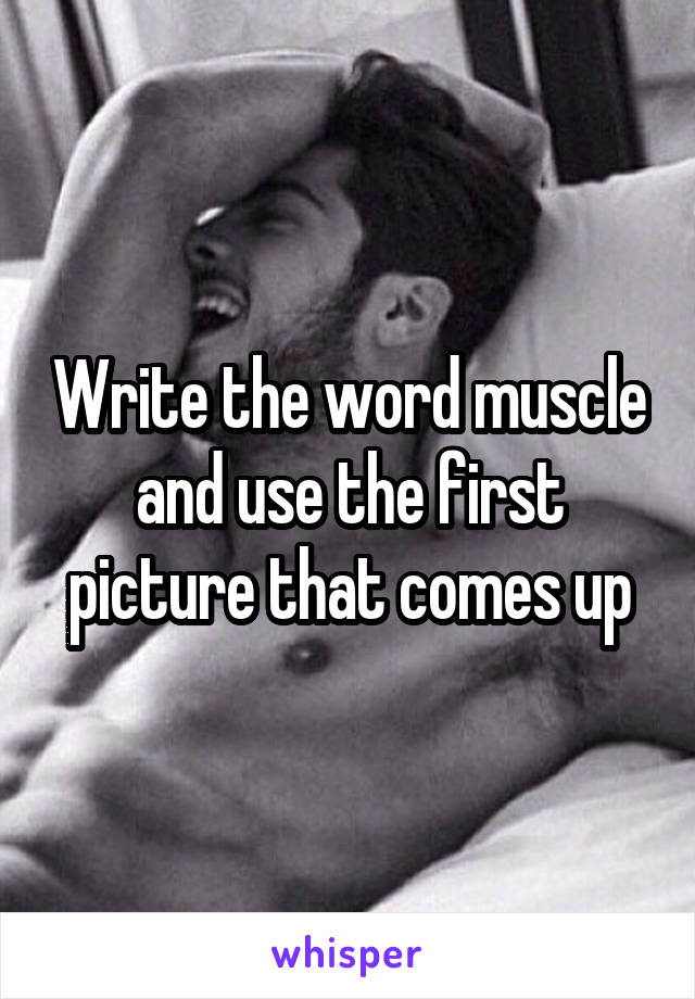 Write the word muscle and use the first picture that comes up