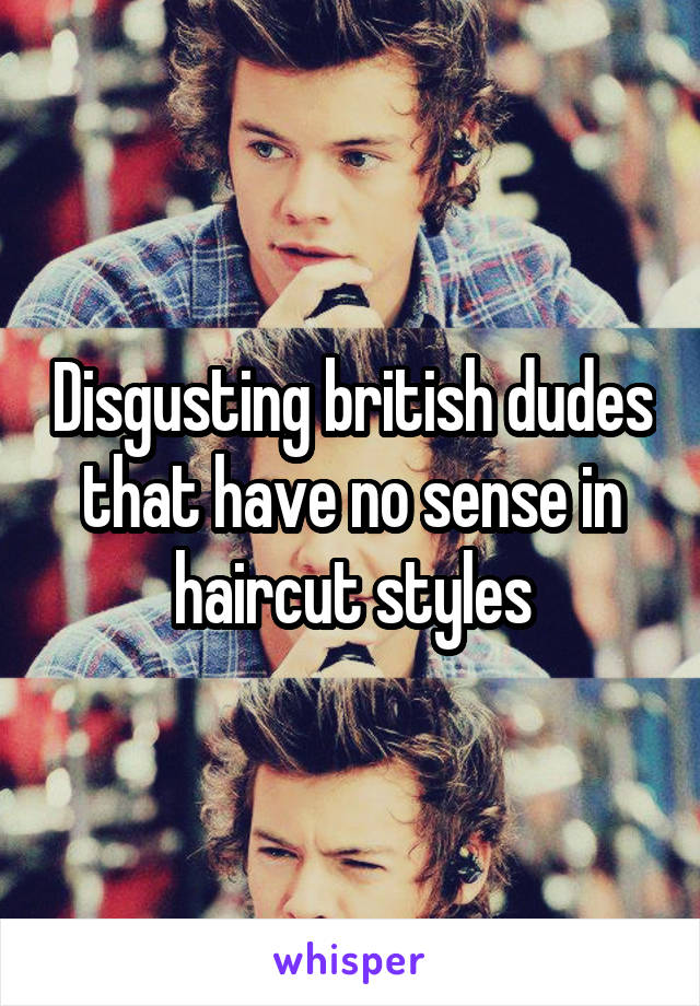 Disgusting british dudes that have no sense in haircut styles