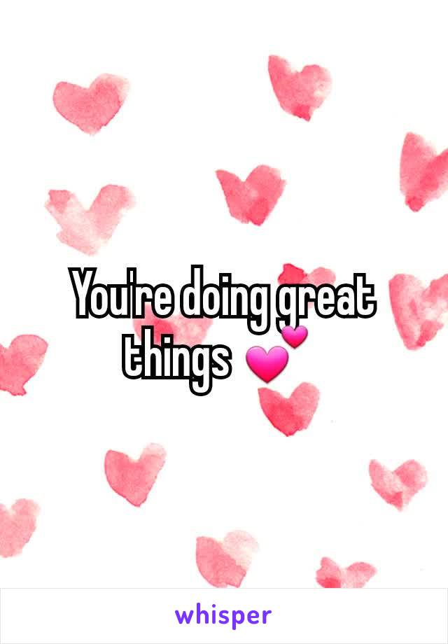 You're doing great things 💕 