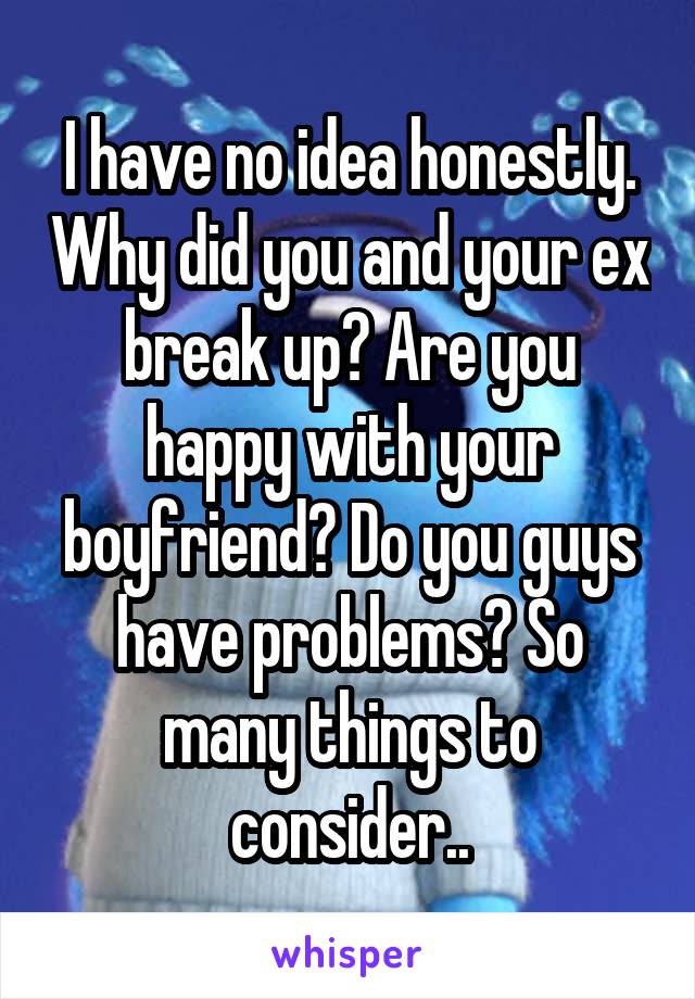 I have no idea honestly. Why did you and your ex break up? Are you happy with your boyfriend? Do you guys have problems? So many things to consider..