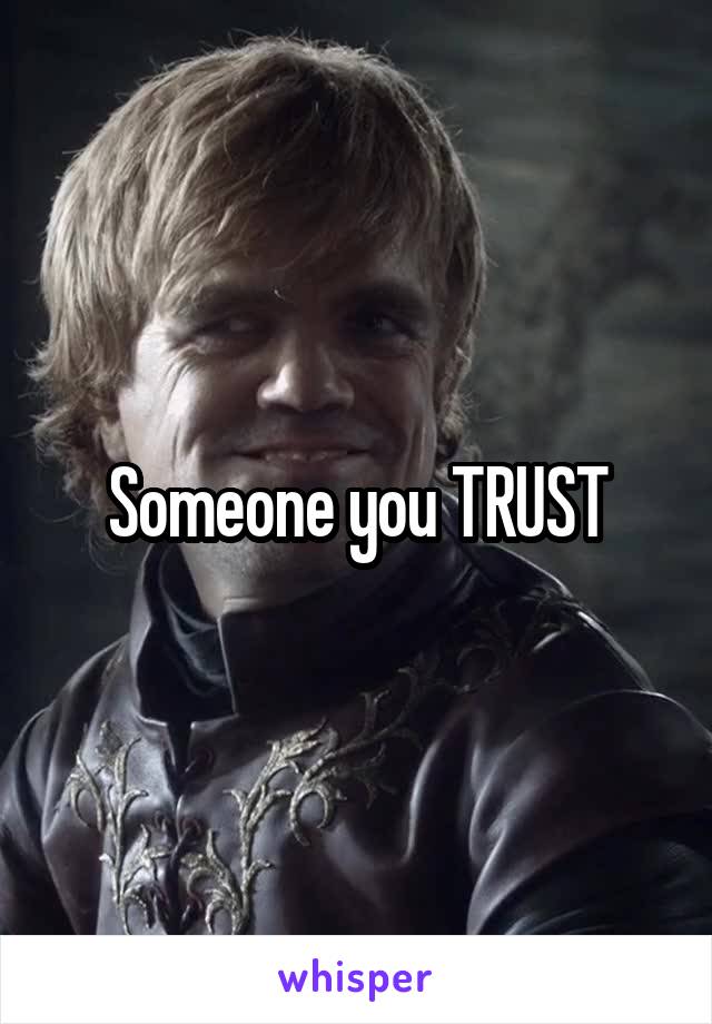 Someone you TRUST