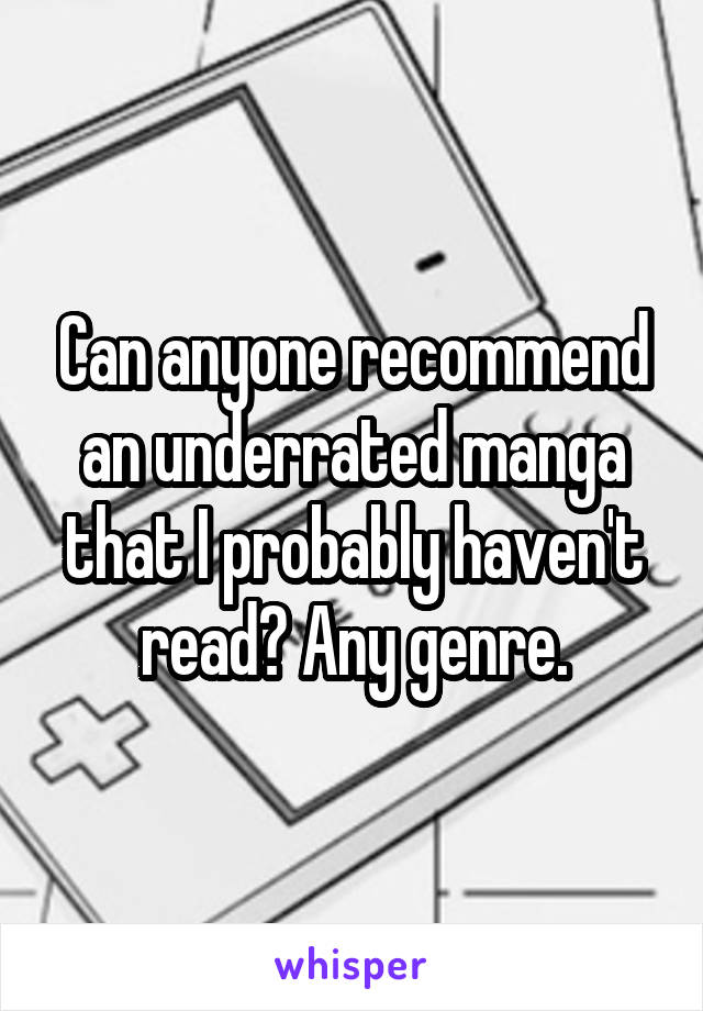 Can anyone recommend an underrated manga that I probably haven't read? Any genre.