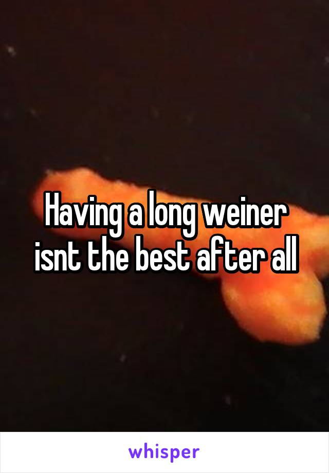 Having a long weiner isnt the best after all