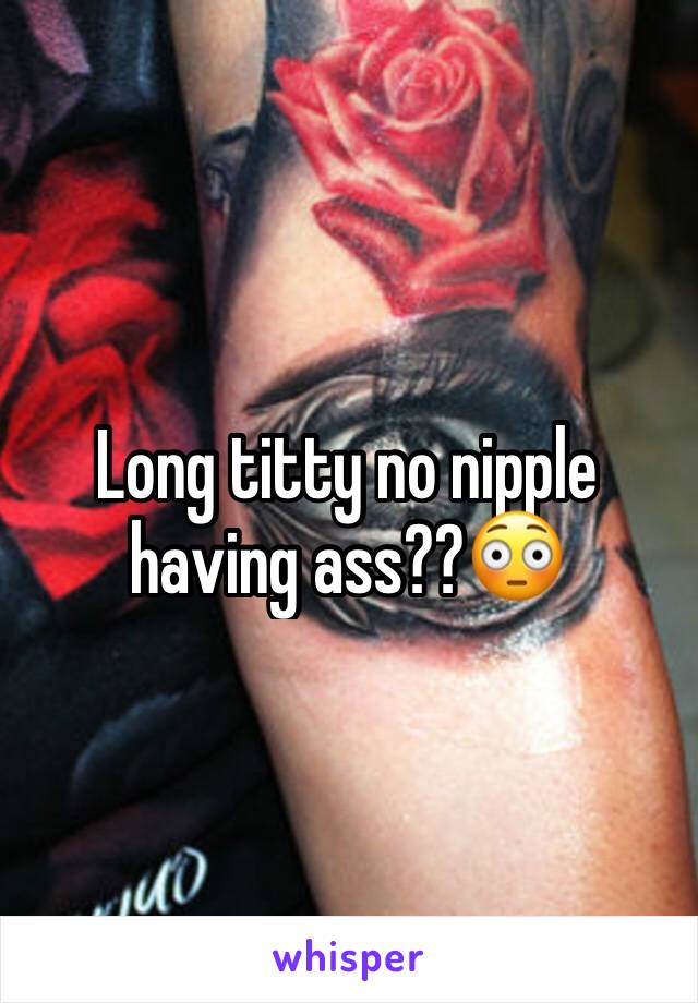 Long titty no nipple having ass??😳