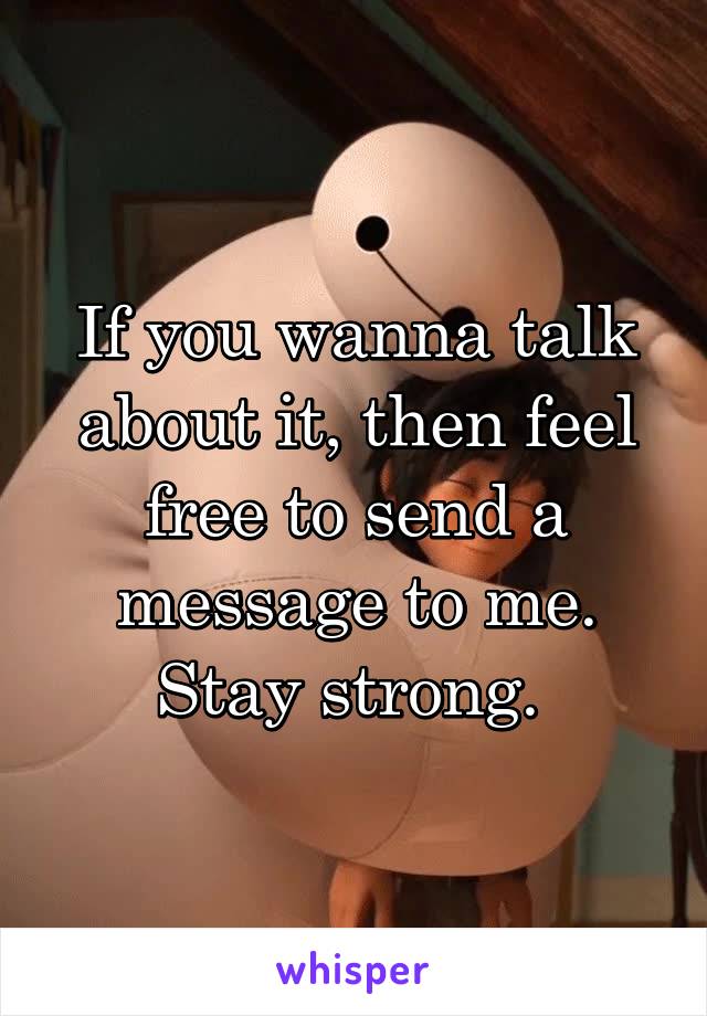 If you wanna talk about it, then feel free to send a message to me.
Stay strong. 
