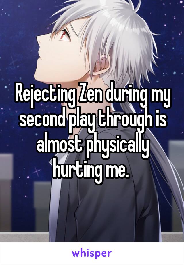 Rejecting Zen during my second play through is almost physically hurting me. 