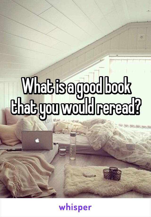 What is a good book that you would reread? 