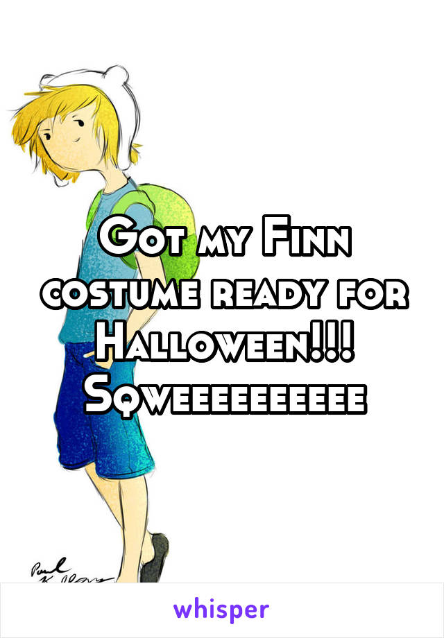Got my Finn costume ready for Halloween!!!
Sqweeeeeeeeee
