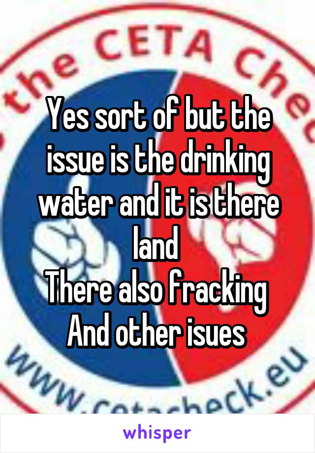 Yes sort of but the issue is the drinking water and it is there land 
There also fracking 
And other isues 