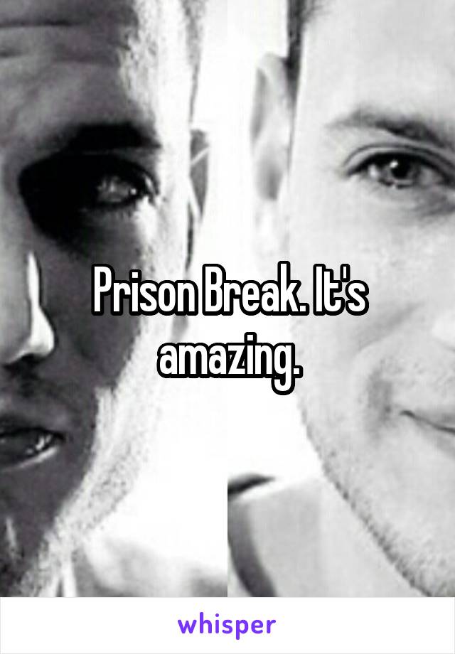 Prison Break. It's amazing.