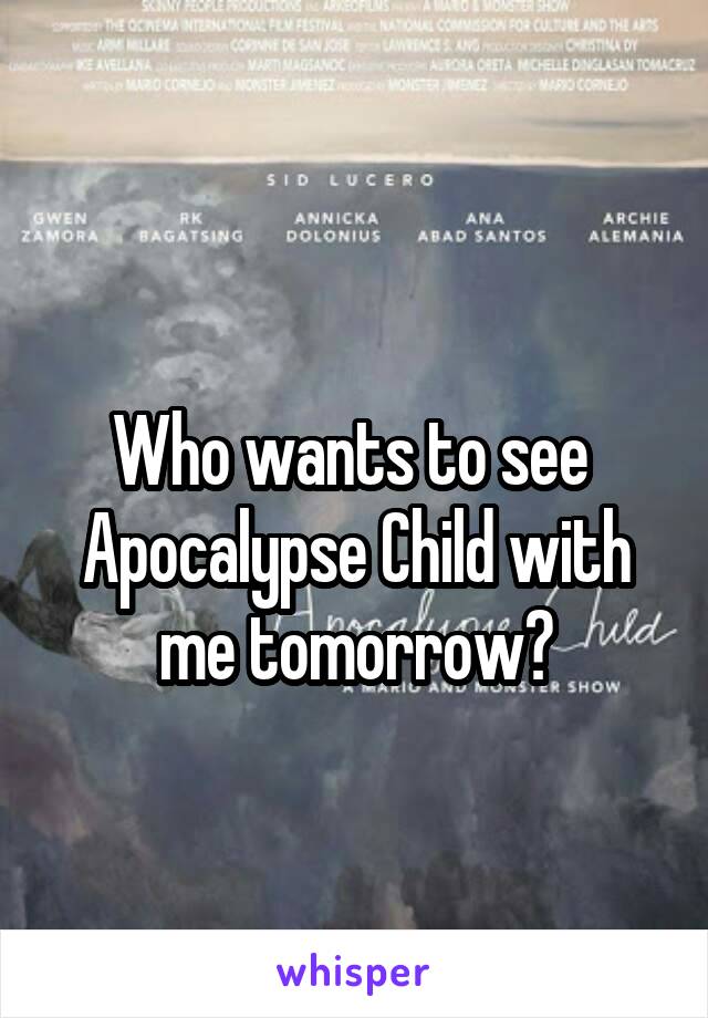
Who wants to see  Apocalypse Child with me tomorrow?