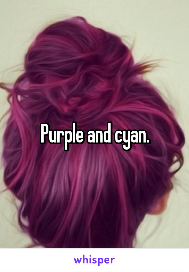 Purple and cyan.