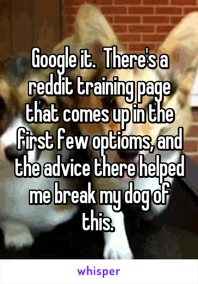 Google it.  There's a reddit training page that comes up in the first few optioms, and the advice there helped me break my dog of this. 
