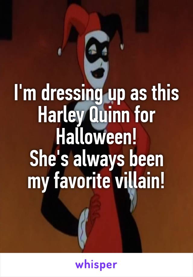 I'm dressing up as this Harley Quinn for Halloween!
She's always been my favorite villain!