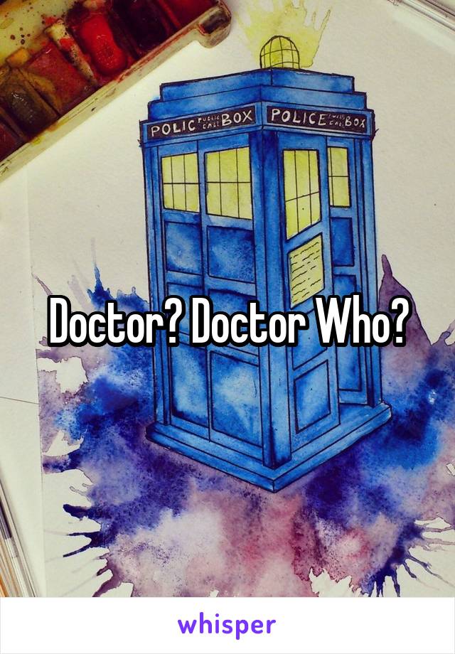 Doctor? Doctor Who?