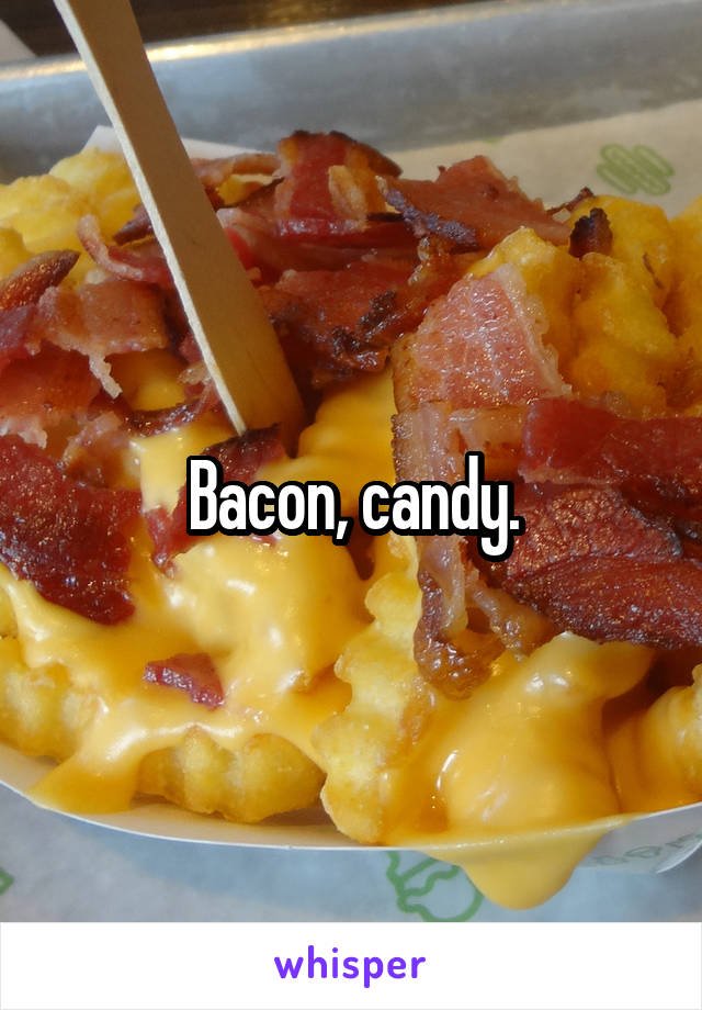 Bacon, candy.