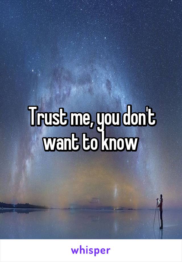 Trust me, you don't want to know 