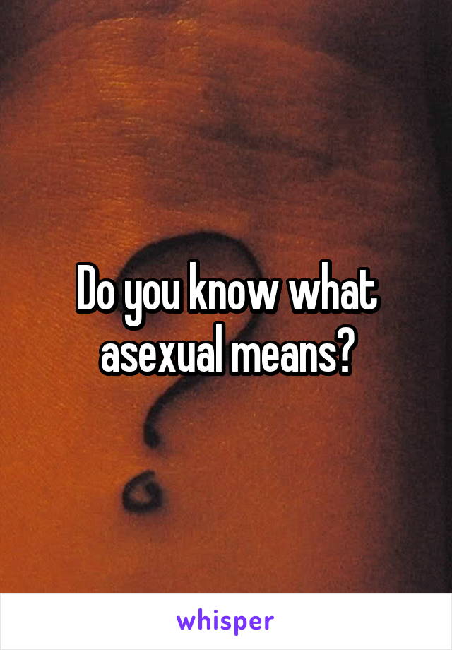 Do you know what asexual means?