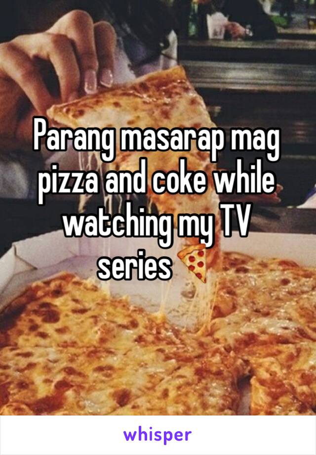 Parang masarap mag pizza and coke while watching my TV series🍕