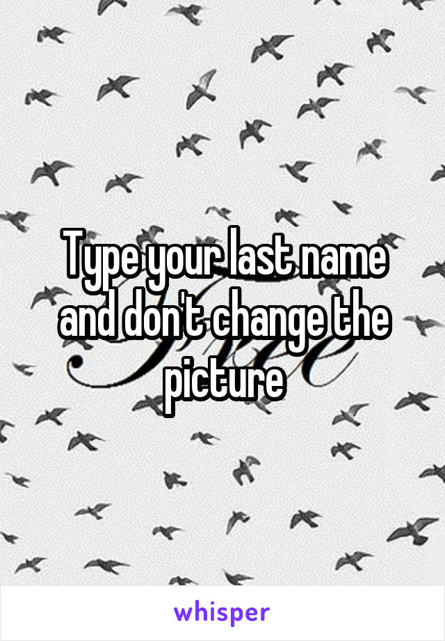 Type your last name and don't change the picture