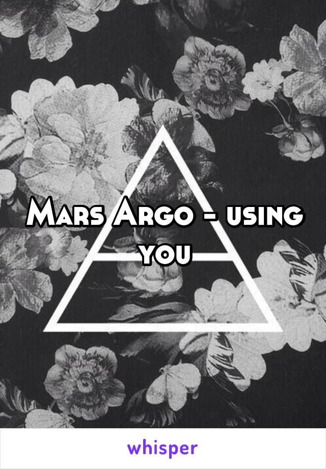 Mars Argo - using you