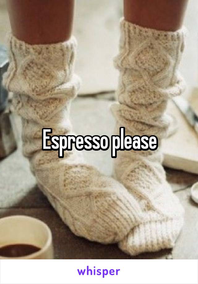 Espresso please