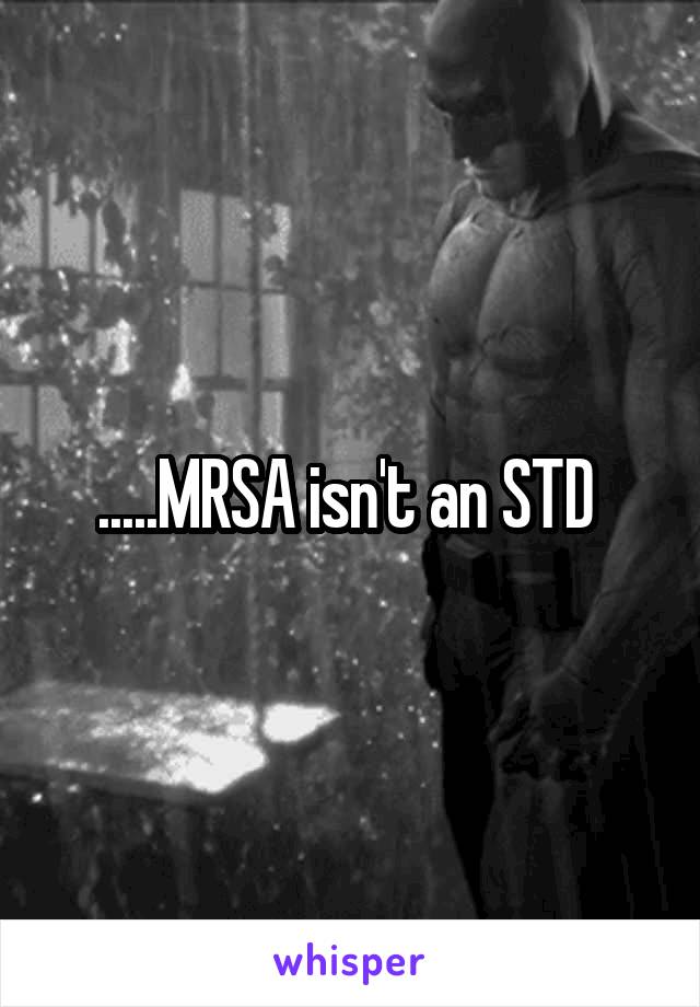 .....MRSA isn't an STD 