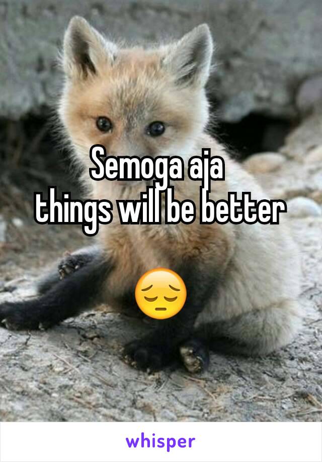 Semoga aja 
things will be better

😔