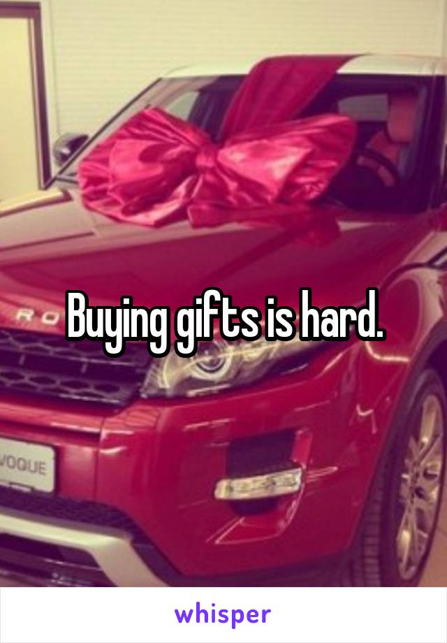 Buying gifts is hard.