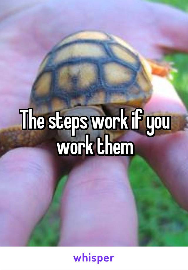The steps work if you work them