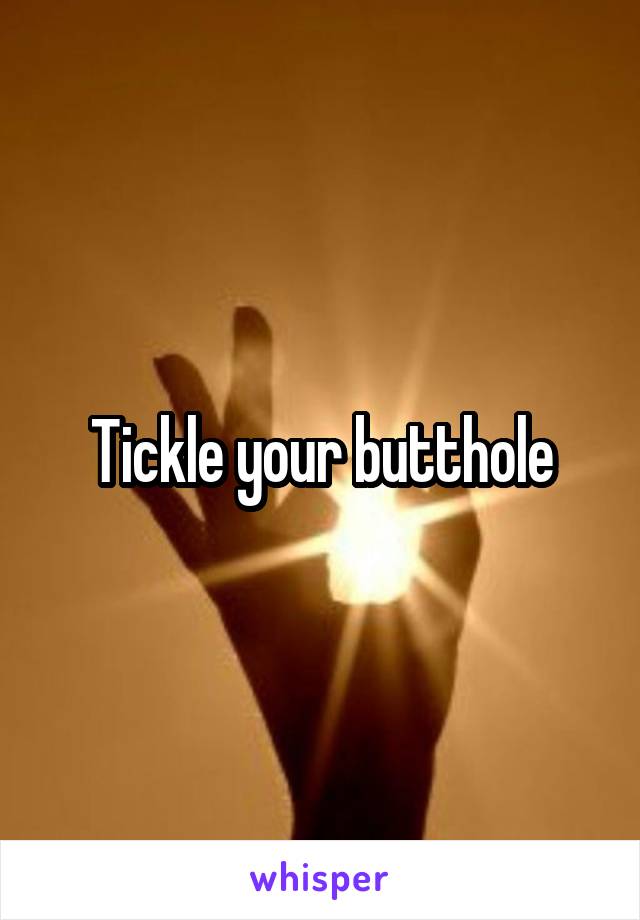 Tickle your butthole