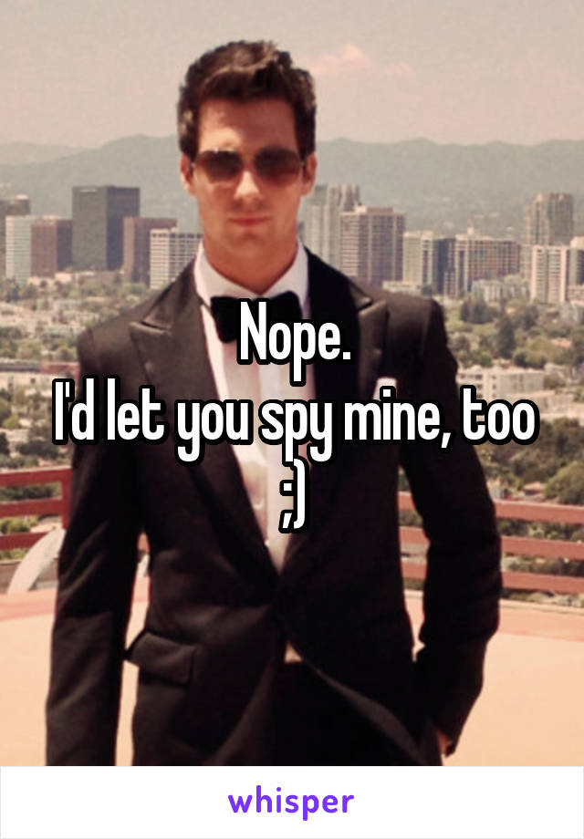 Nope.
I'd let you spy mine, too ;)