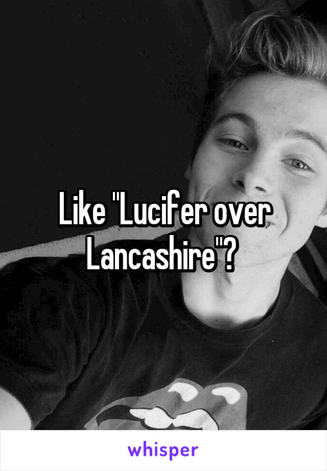 Like "Lucifer over Lancashire"? 