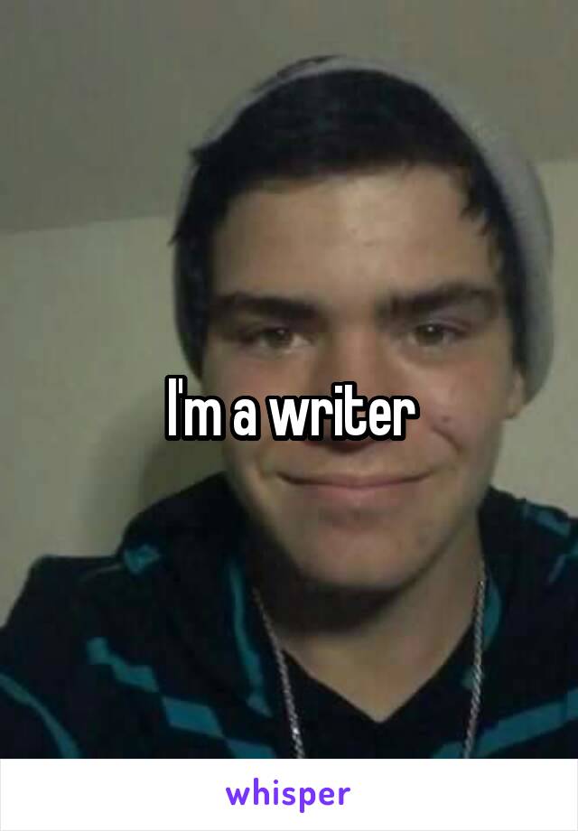 I'm a writer