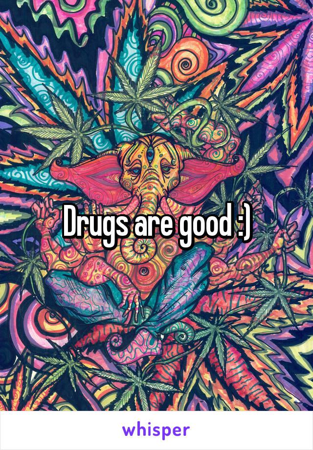 Drugs are good :)