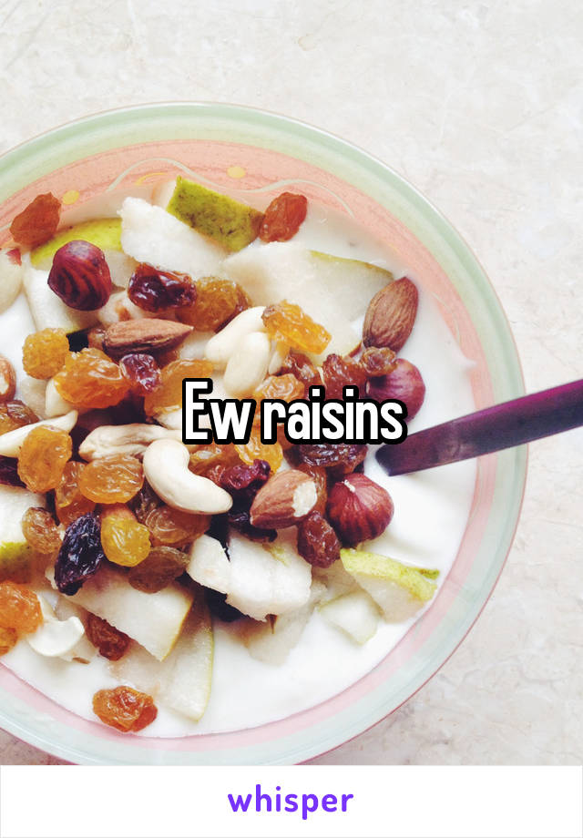 Ew raisins