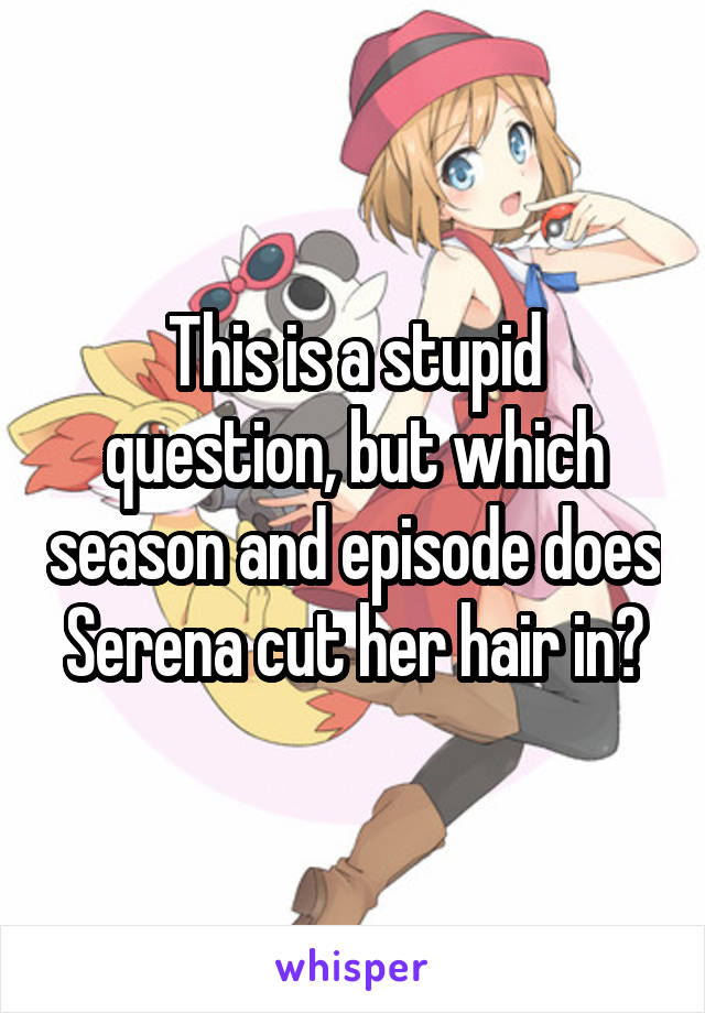This is a stupid question, but which season and episode does Serena cut her hair in?