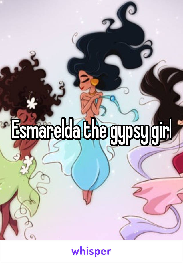 Esmarelda the gypsy girl