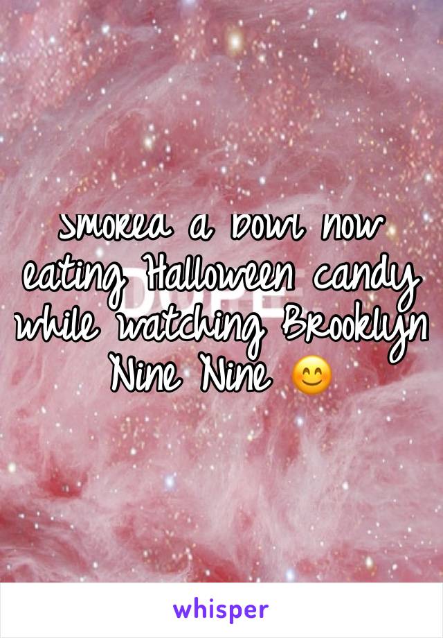 Smoked a bowl now eating Halloween candy while watching Brooklyn Nine Nine 😊