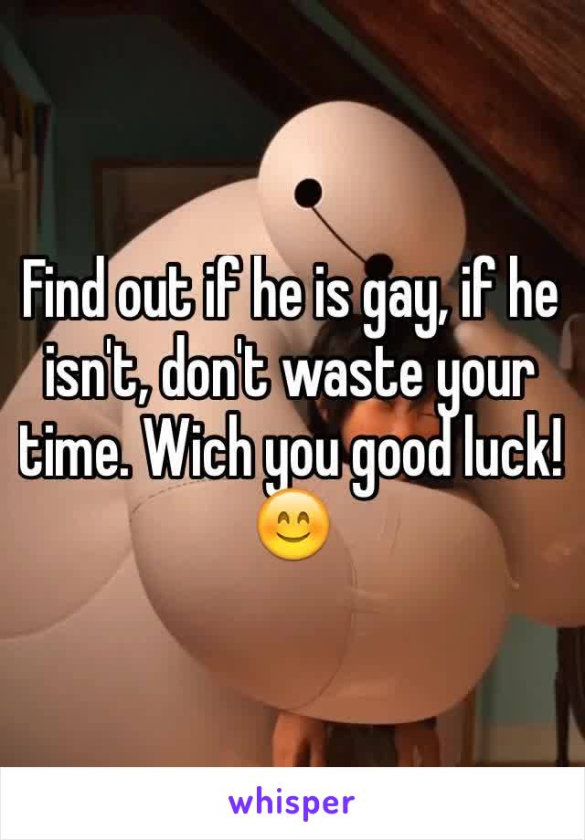Find out if he is gay, if he isn't, don't waste your time. Wich you good luck! 😊