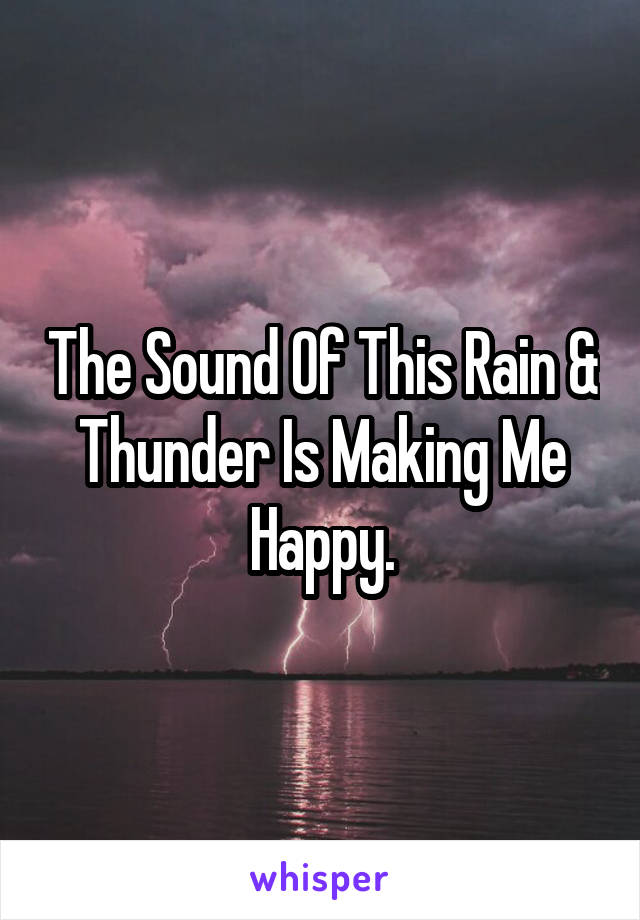 The Sound Of This Rain & Thunder Is Making Me Happy.