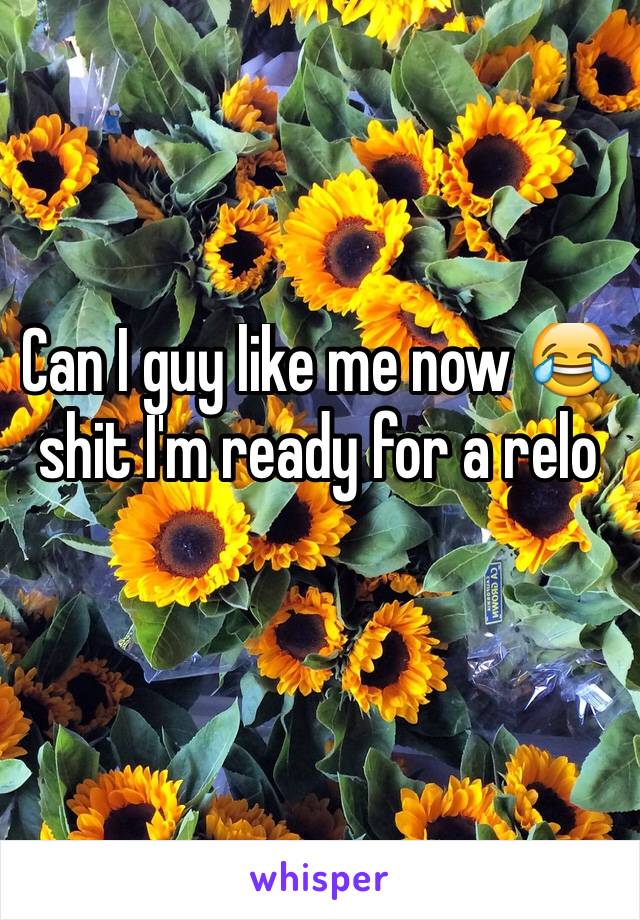 Can I guy like me now 😂 shit I'm ready for a relo 