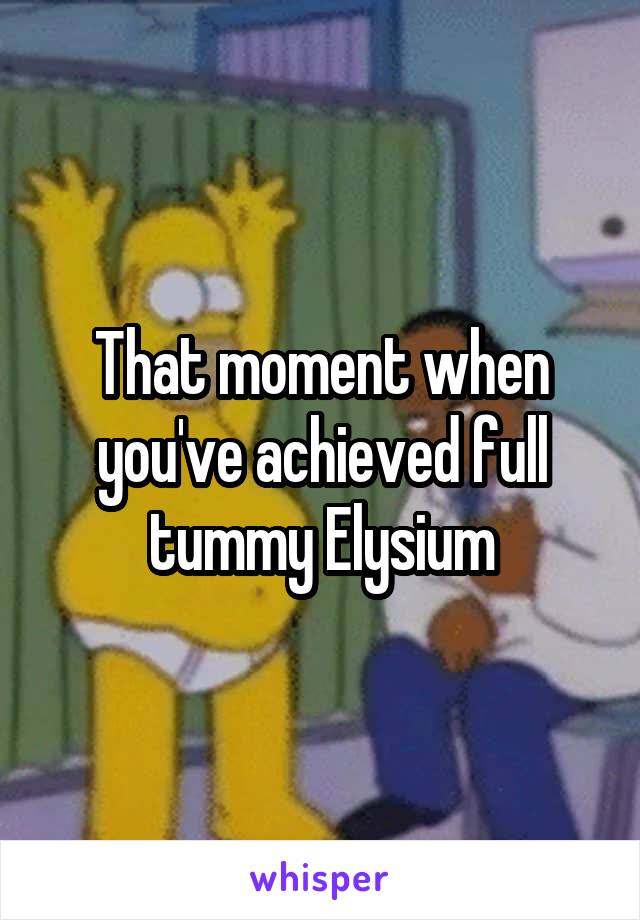 That moment when you've achieved full tummy Elysium