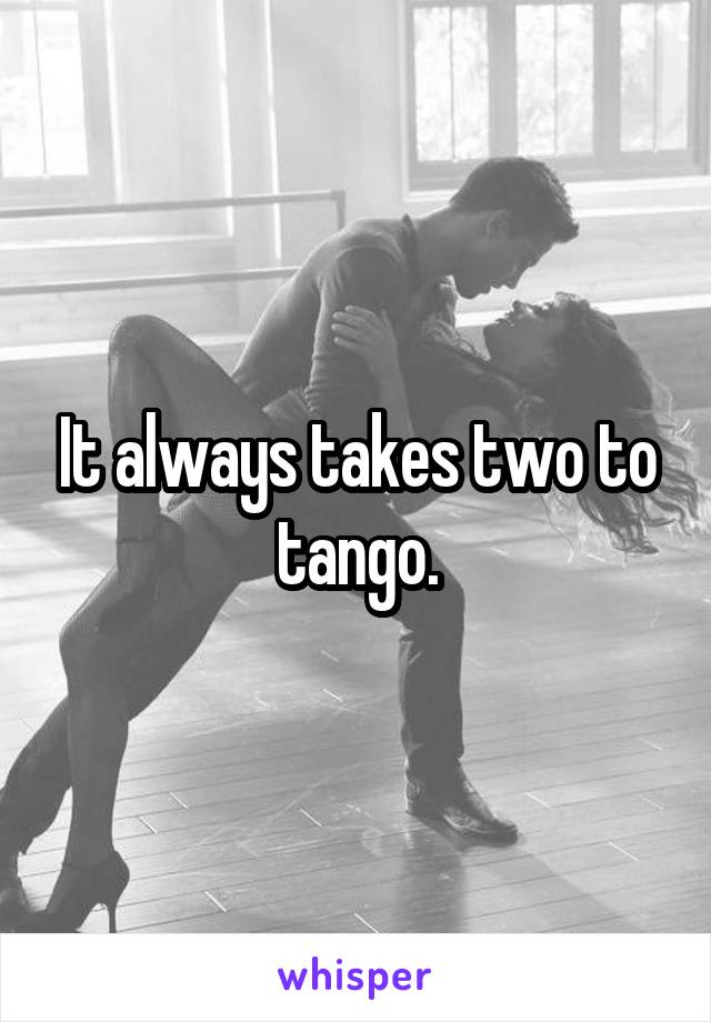 It always takes two to tango.