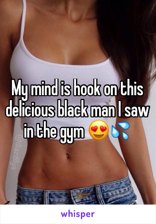 My mind is hook on this delicious black man I saw in the gym 😍💦