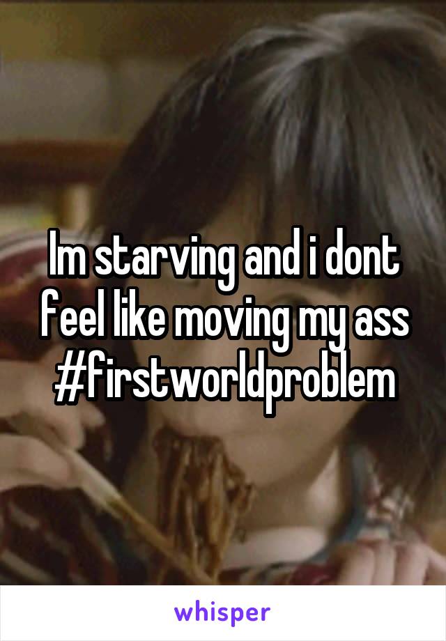 Im starving and i dont feel like moving my ass #firstworldproblem