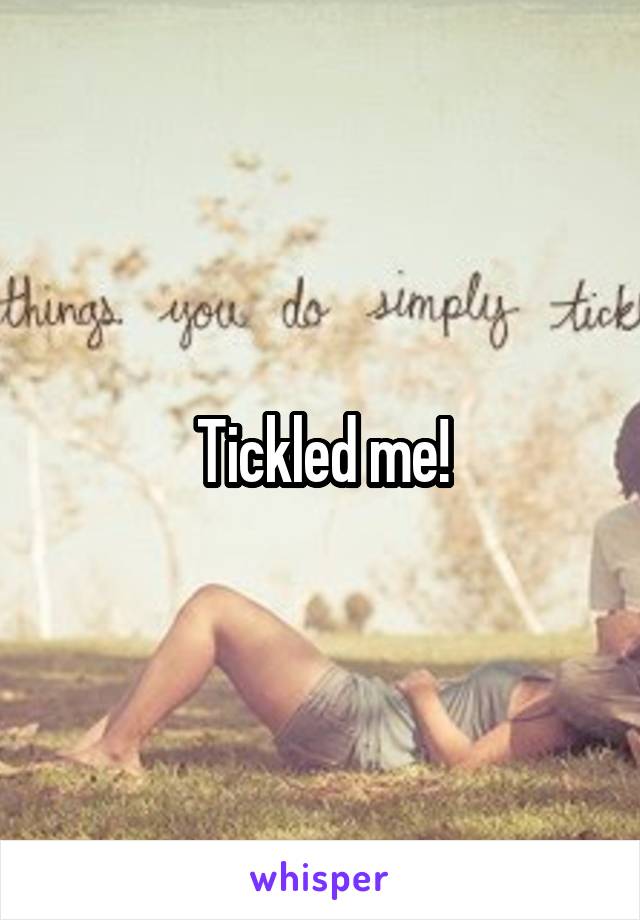 Tickled me!