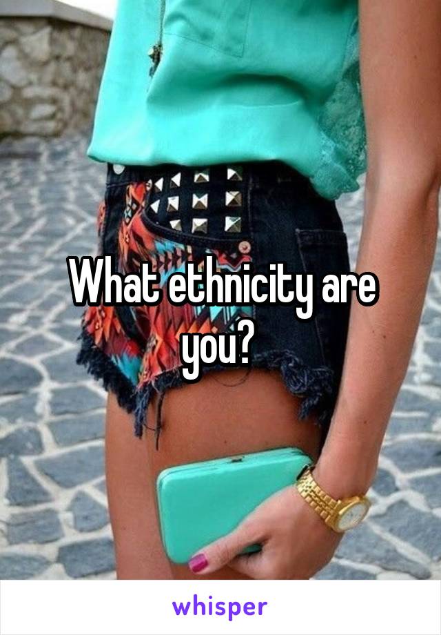 What ethnicity are you? 