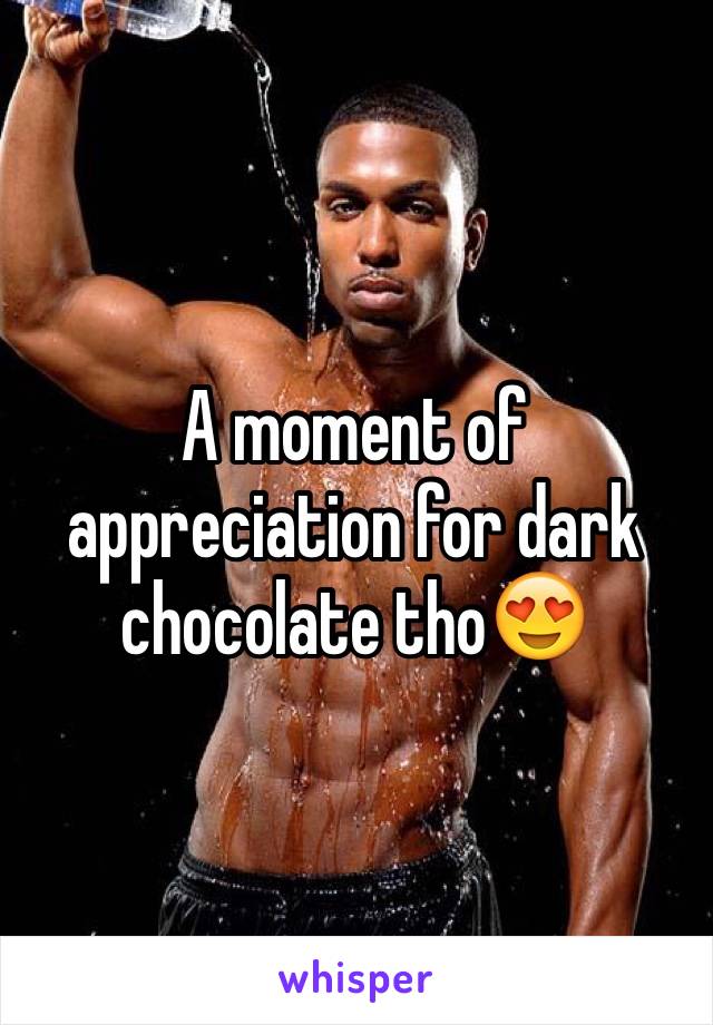 A moment of appreciation for dark chocolate tho😍