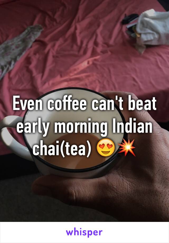 Even coffee can't beat early morning Indian chai(tea) 😍💥